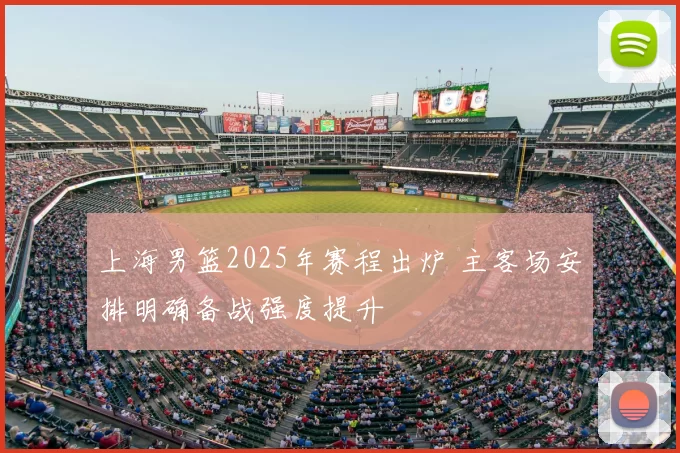 上海男篮2025年赛程出炉 主客场安排明确备战强度提升