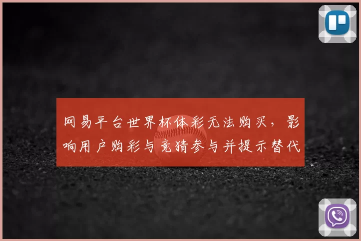 网易平台世界杯体彩无法购买，影响用户购彩与竞猜参与并提示替代渠道