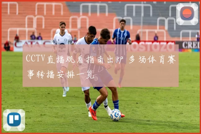 CCTV直播观看指南出炉 多场体育赛事转播安排一览