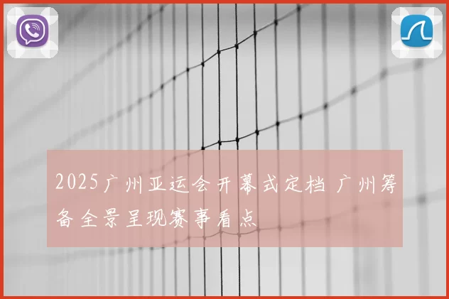 2025广州亚运会开幕式定档 广州筹备全景呈现赛事看点