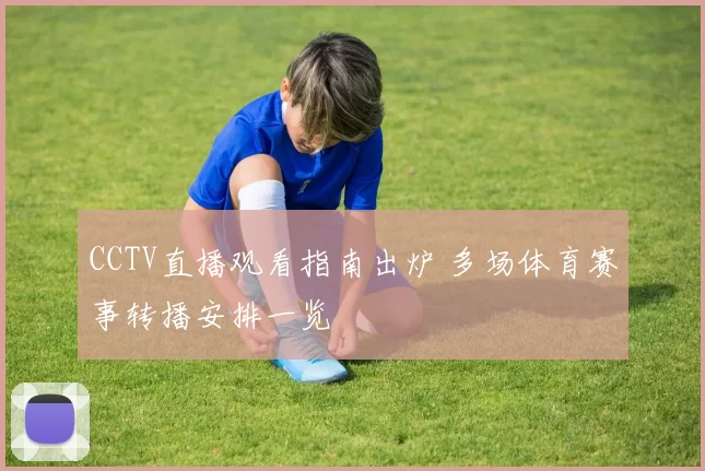 CCTV直播观看指南出炉 多场体育赛事转播安排一览