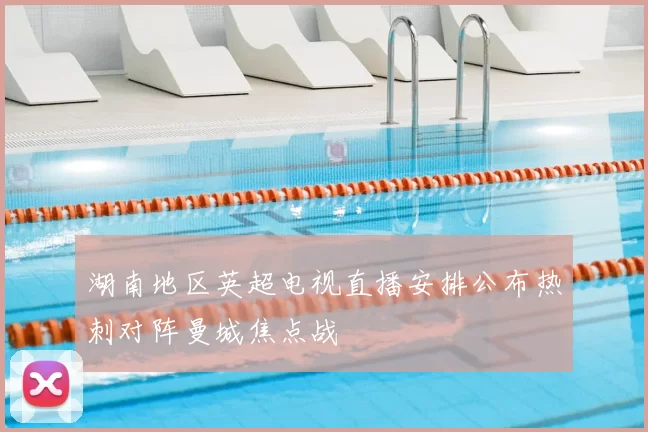 湖南地区英超电视直播安排公布热刺对阵曼城焦点战